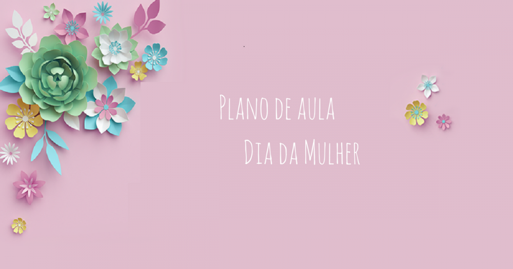 Plano de aula dia da mulher
