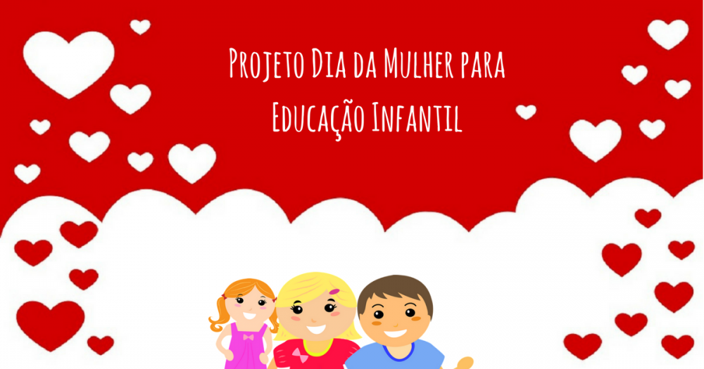Projeto Dia da Mulher para Educação Infantil