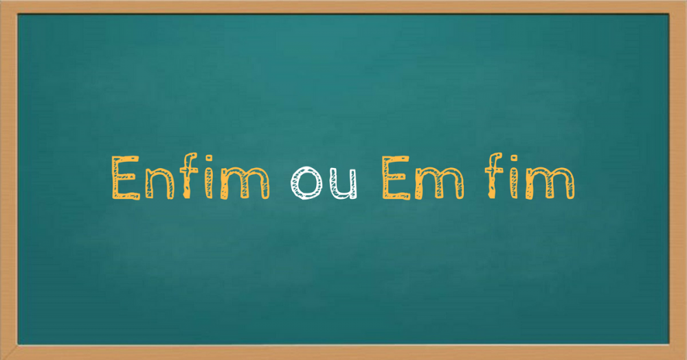Enfim ou em fim