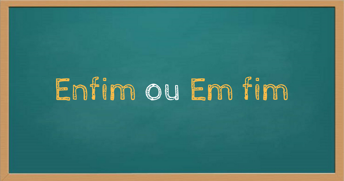 Enfim ou em fim
