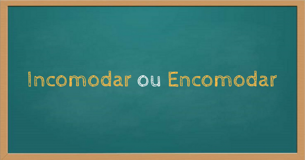 Incomodar ou encomodar? Como se escreve - Qual a forma correta?