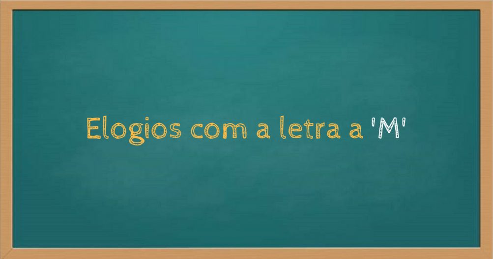 Elogios com a letra m - Lista de Adjetivos ou Elogios com a letra m