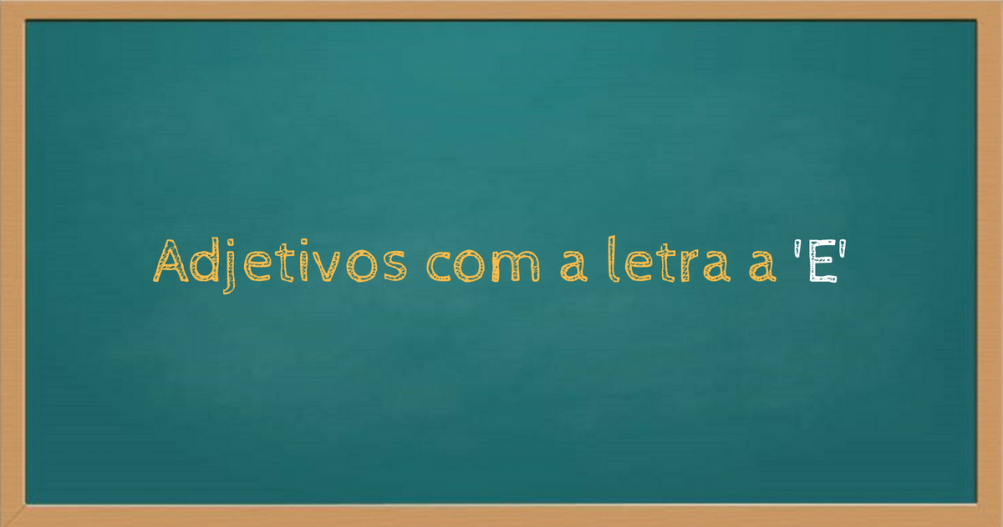 Adjetivos com e em português e inglês - Lista de Adjetivos com a letra e