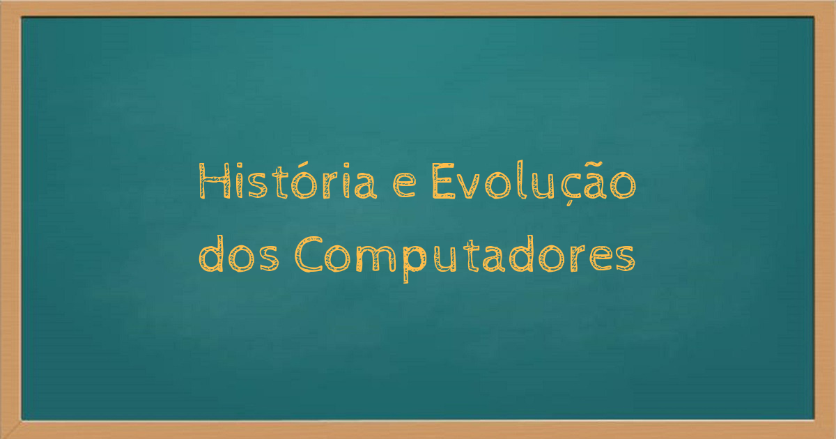História e Evolução dos Computadores